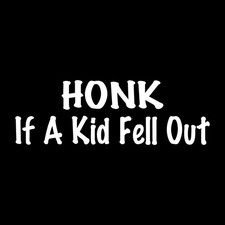 Honk If A Kid Fell Out Parent Family Decal Sticker White Die Cut Vinyl