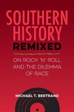 Southern History Remixed : On Rock ’n’ Roll and the Dilemma of Race, Paperbac...