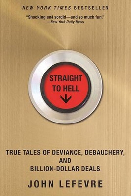 Straight to Hell: True Tales of Deviance, Debauchery, and Billion-Dollar Deals b