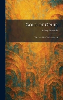 Gold of Ophir: The Lure That Made America by Sydney Greenbie Hardcover Book