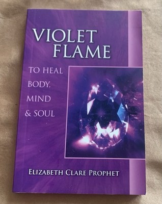 Violet Flame to Heal the Body, Mind and Soul by Elizabeth Clare Prophet...
