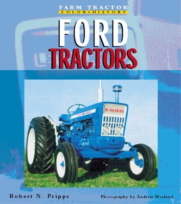 Ford Tractors (Farm Tractor Color History) By Robert N. Pripps