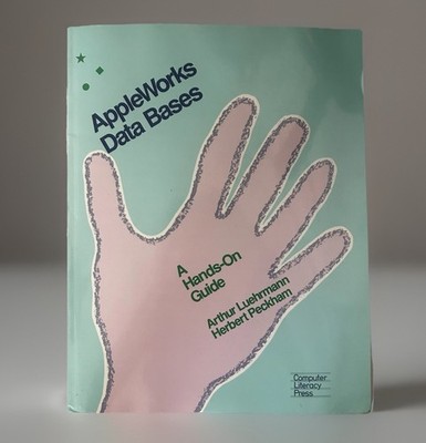 1987 AppleWorks Databases A Hands On Guide, Processing, Spreadsheets PB BOOK