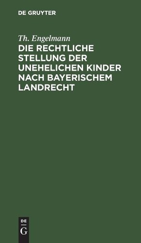 Th Engelmann Die Rechtliche Stellung Der Unehelichen Kinder Nach Baye (Hardback)