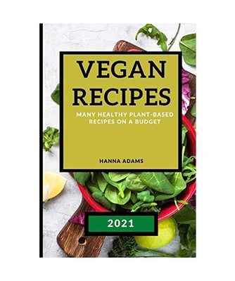 VEGAN RECIPES 2021: MANY HEALTHY PLANT-BASED RECIPES ON A BUDGET: MANY HEALTHY P