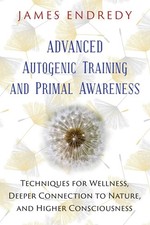 Advanced Autogenic Training and Primal Awareness: Techniques for Wellness, D...