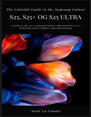 The Colorful Guide to the Samsung Galaxy S25: A Guide to the 2025 Samsung Galaxy