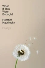 What If This Were Enough?: Essays by Havrilesky, Heather