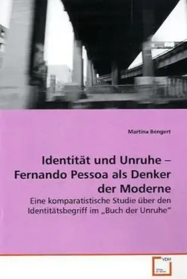 Identität und Unruhe - Fernando Pessoa als Denker der Moderne Martina Bengert