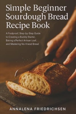 Simple Beginner Sourdough Bread Recipe Book: A Foolproo -  NEW Annalena Friedr 2