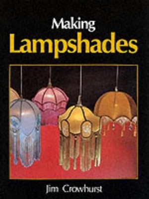 MAKING LAMPSHADES By Jim Crowhurst