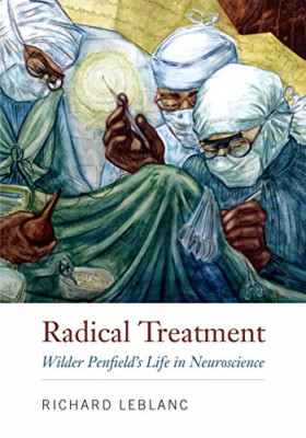 Radikale Behandlung: Wilder Penfields Leben in den Neurowissenschaften - Hardcover NEU Leblanc,