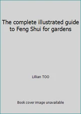 The complete illustrated guide to Feng Shui for gardens by Lillian TOO