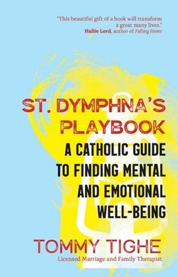 St. Dymphna's Playbook: A Catholic Guide to Finding Mental and Emotional Well-Be