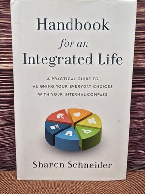 Handbook for an Integrated Life: A Practical Guide to Aligning Your Everyday Cho
