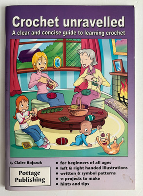Crochet Unravelled: A Clear and Concise Guide to Learning Crochet By Claire Boj