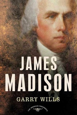James Madison (The American Presidents Series) - Wills, Garry|Schlesinger Jr...