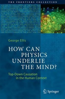 How Can Physics Underlie the Mind?: Top-Down Causation in the Human Context (The