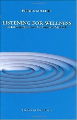 Listening for Wellness: An Introduction to the Tomatis Method by Pierre Sollier