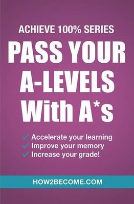 How2Become Pass Your A-Levels with A*s: Achieve 100% Ser (Paperback) (UK IMPORT)