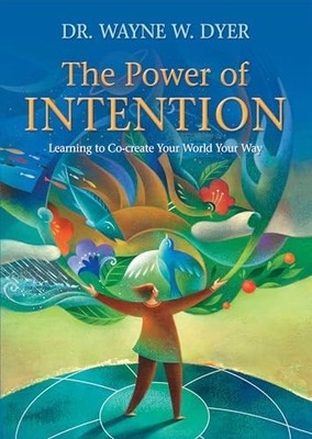 The Power of Intention: Learning to Co-create Your World Your Way