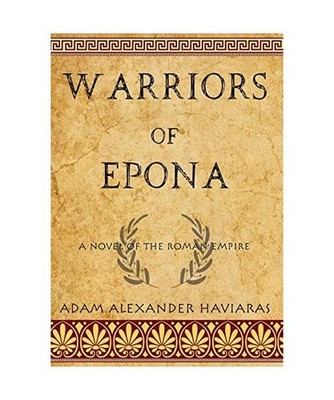Warriors of Epona: A Novel of the Roman Empire, Adam Alexander Haviaras