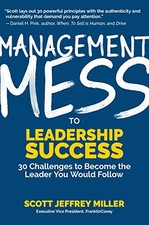 MANAGEMENT MESS TO LEADERSHIP SUCCESS: 30 CHALLENGES TO By Scott Jeffrey Miller