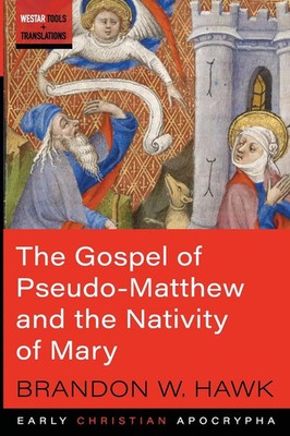 The Gospel of Pseudo-Matthew and the Nativity of Mary Brandon W. Hawk Buch 2019