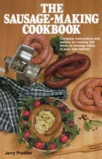 The Sausage-Making Cookbook: Complete Instructions and Recipes for Making 230...