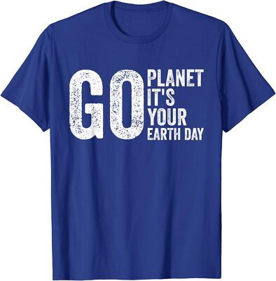 Go Planet Its Your Earth Day Funny Earth Day Gift Unisex T-Shirt