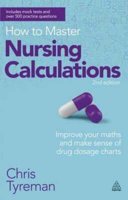How to Master Nursing Calculations: Improve Your Maths and Make Sense of Drug