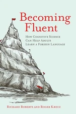 Becoming Fluent: How Cognitive Science Can Help Adults Learn a Foreign Langu...