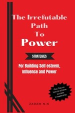 The Irrefutable Path to Power Strategies for Building S - NEW ZARAM. N. N. 2023