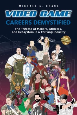 Video Game Careers Demystified: Trifecta of Game Makers, Athletes, and Ecosy...