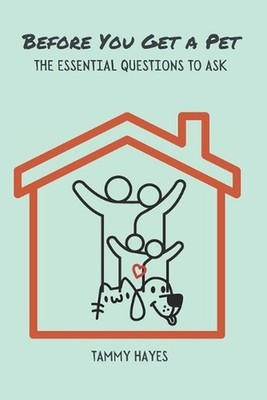 Before You Get A Pet: The Essential Questions to Ask by Tammy Hayes Paperback Bo