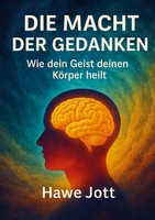 Die Macht Der Gedanken | Hawe Jott | Wie Dein Geist Deinen KöRper Heilt | Buch
