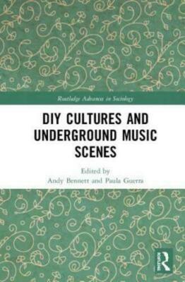 DIY Cultures and Underground Music Scenes (Routledge Advances in Sociology) by 