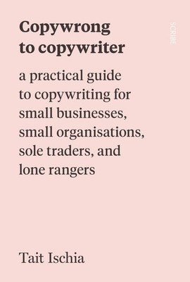 Copywrong to Copywriter: a practical guide to copywriting for small businesses, 