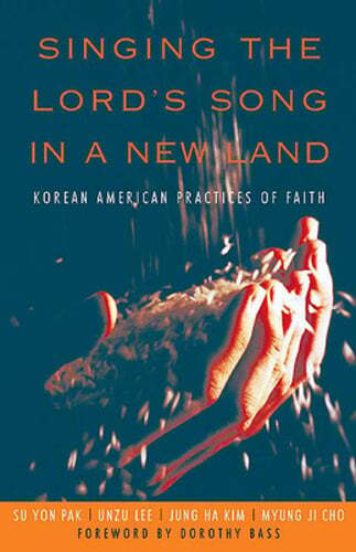 Singing the Lord's Song in a New Land: Korean American Practices of Faith by Pak