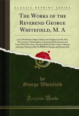 The Works of the Reverend George Whitefield, M. A, Vol. 1 (Classic Reprint)