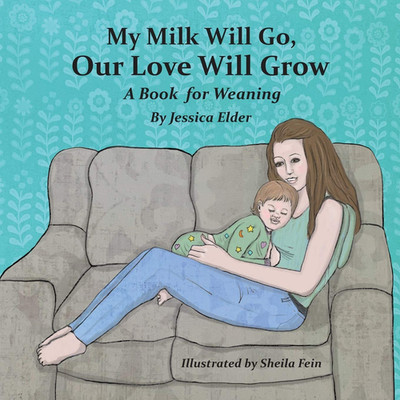 My Milk Will Go, Our Love Will Grow: a Book for Weaning