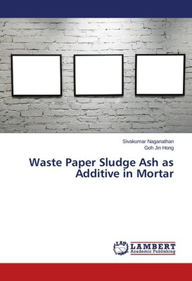 Waste Paper Sludge Ash as Additive in Mortar Sivakumar Naganathan