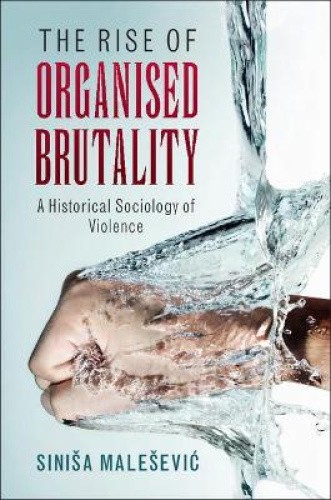 The Rise of Organised Brutality: A Historical Sociology of Violence [Hardback]