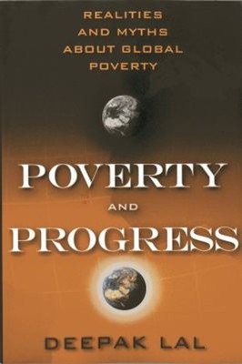 Poverty and Progress : Realities and Myths about Global Poverty D