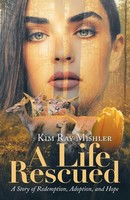 A Life Rescued | A Story Of Redemption, Adoption, And Hope | Kim Ray Mishler