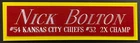 NICK BOLTON CHIEFS NAMEPLATE FOR AUTOGRAPHED Signed FOOTBALL-HELMET-JERSEY-PHOTO