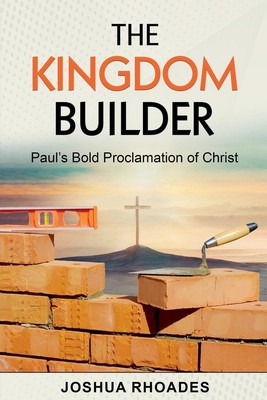 Joshua Rhoades | The Kingdom Builder Paul's Bold Proclamation of Christ | Buch