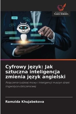 Cyfrowy jzyk: Jak sztuczna inteligencja zmienia j?zyk angielski by Ramzida Khuja