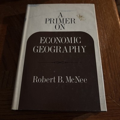 A Primer on Economic Geography - Robert B McNee 1971 1st Edition Random House