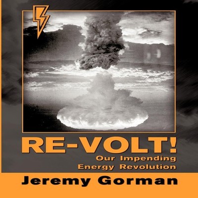 Re-Volt! Our Impending Energy Revolution Jeremy Gorman Paperback